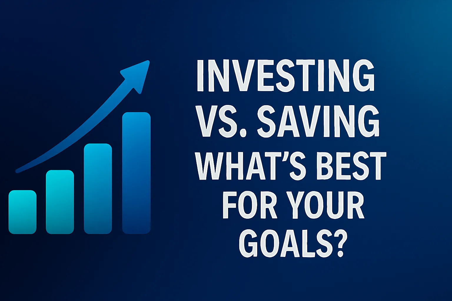 Investing vs. Saving – What’s Best for Your Goals?